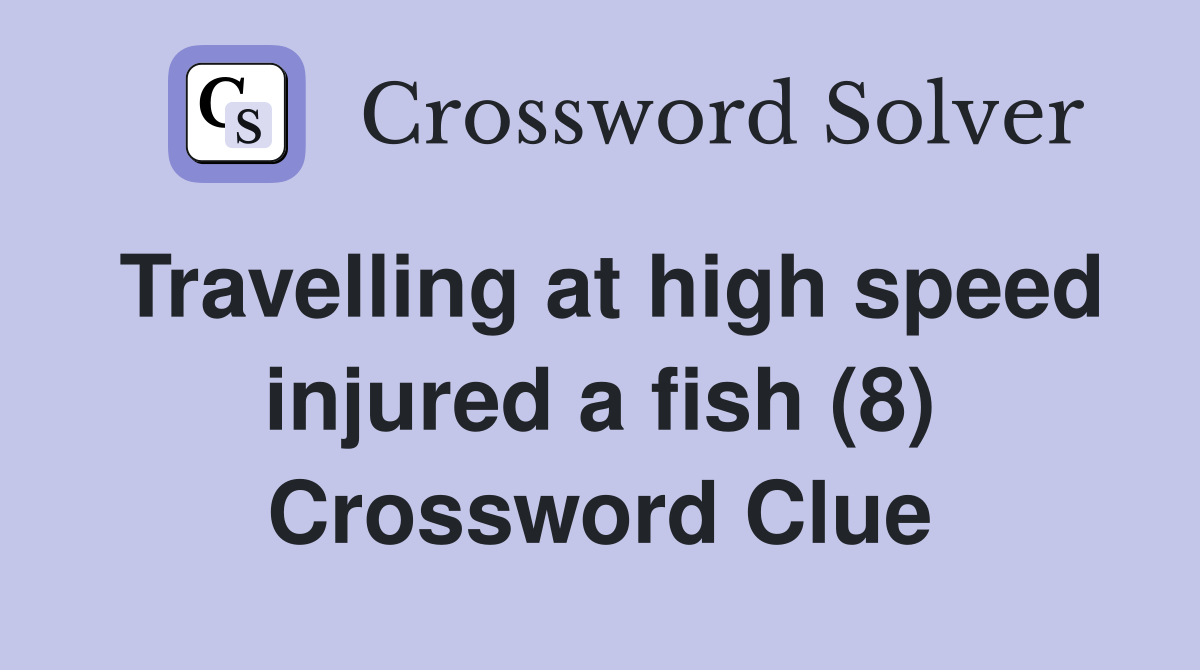 Travelling at high speed injured a fish (8) Crossword Clue Answers